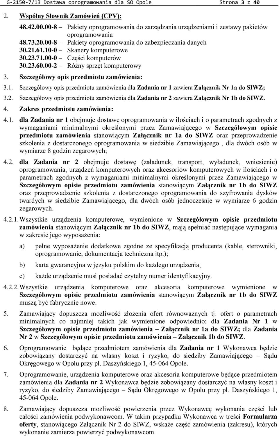 Szczegółowy opis przedmiotu zamówienia: 3.1. Szczegółowy opis przedmiotu zamówienia dla Zadania nr 1 zawiera Załącznik Nr 1a do SIWZ; 3.2.