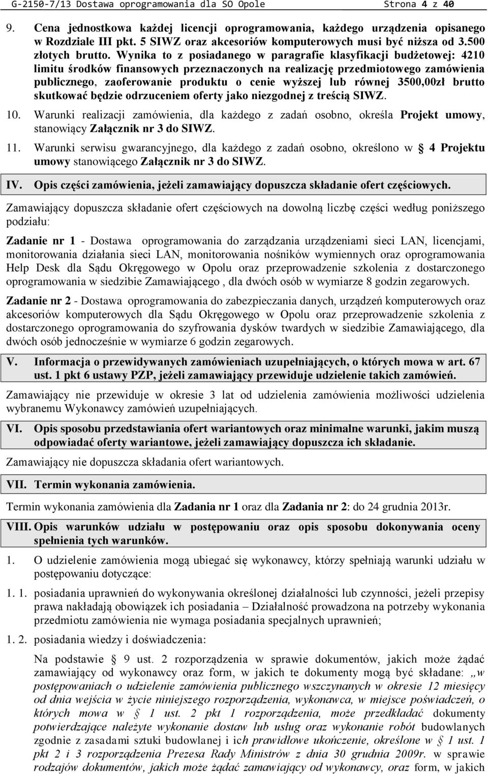 Wynika to z posiadanego w paragrafie klasyfikacji budżetowej: 4210 limitu środków finansowych przeznaczonych na realizację przedmiotowego zamówienia publicznego, zaoferowanie produktu o cenie wyższej