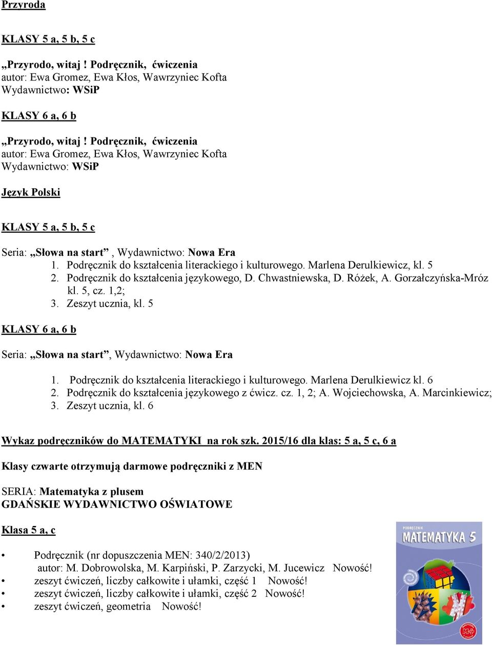 Marlena Derulkiewicz, kl. 5 2. Podręcznik do kształcenia językowego, D. Chwastniewska, D. Różek, A. Gorzałczyńska-Mróz kl. 5, cz. 1,2; 3. Zeszyt ucznia, kl.