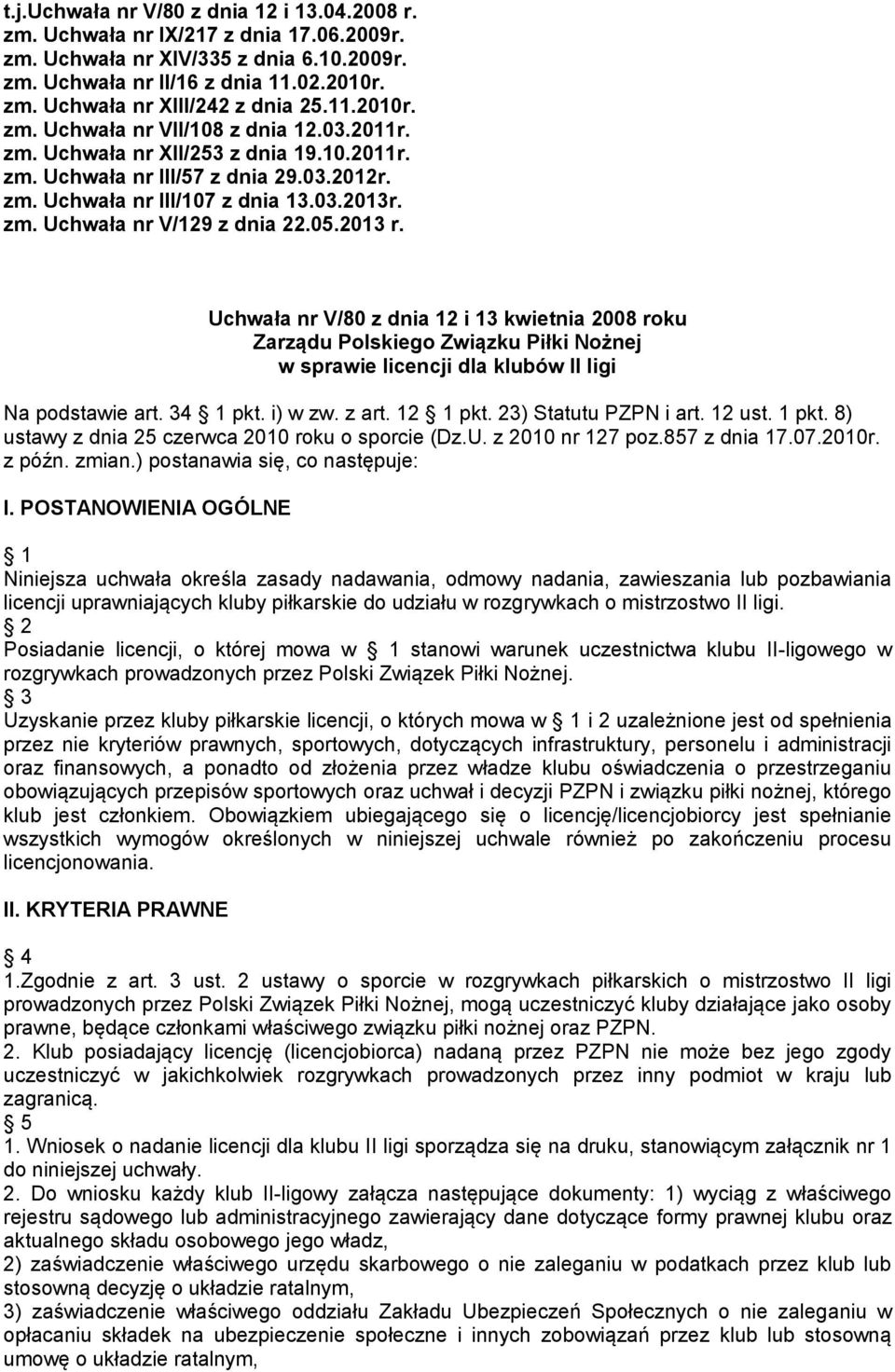 05.2013 r. Uchwała nr V/80 z dnia 12 i 13 kwietnia 2008 roku Zarządu Polskiego Związku Piłki Nożnej w sprawie licencji dla klubów II ligi Na podstawie art. 34 1 pkt. i) w zw. z art. 12 1 pkt.