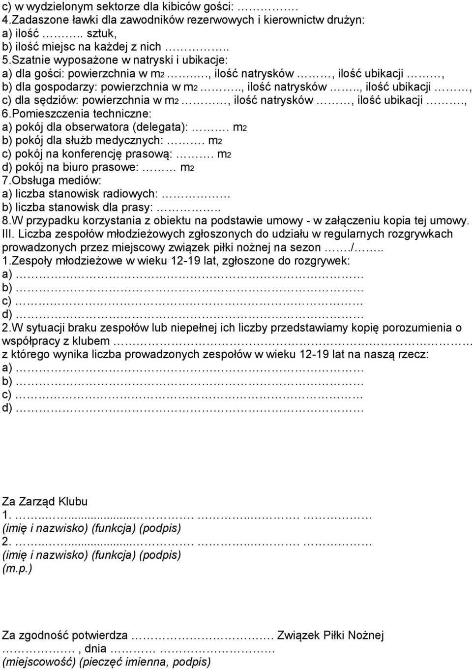 , 6.Pomieszczenia techniczne: a) pokój dla obserwatora (delegata):. m2 b) pokój dla służb medycznych:. m2 c) pokój na konferencję prasową:. m2 d) pokój na biuro prasowe: m2 7.