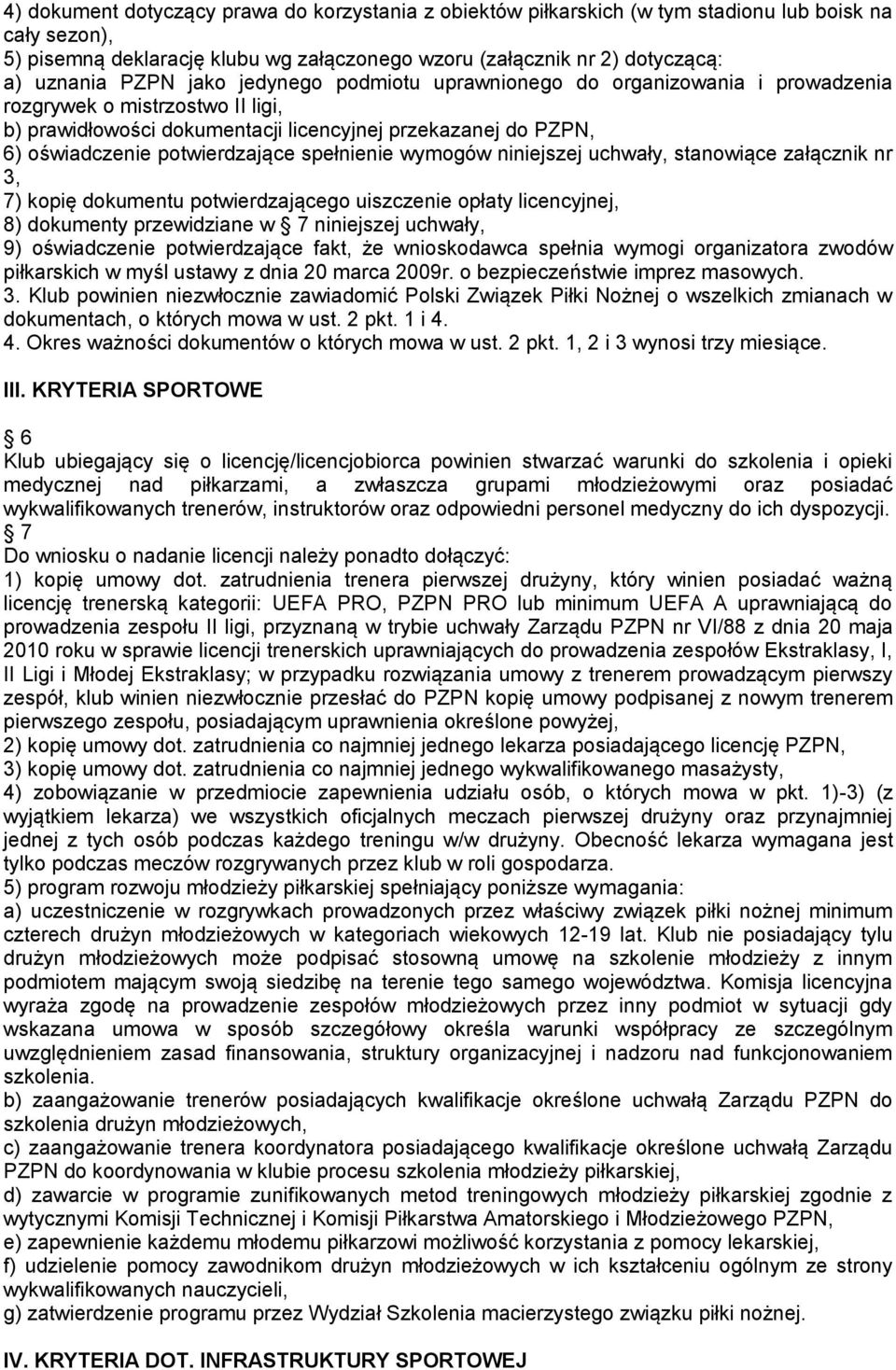 spełnienie wymogów niniejszej uchwały, stanowiące załącznik nr 3, 7) kopię dokumentu potwierdzającego uiszczenie opłaty licencyjnej, 8) dokumenty przewidziane w 7 niniejszej uchwały, 9) oświadczenie