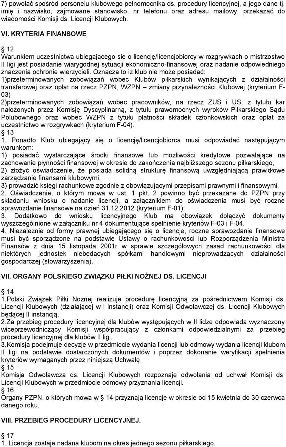 KRYTERIA FINANSOWE 12 Warunkiem uczestnictwa ubiegającego się o licencję/licencjobiorcy w rozgrywkach o mistrzostwo II ligi jest posiadanie wiarygodnej sytuacji ekonomiczno-finansowej oraz nadanie