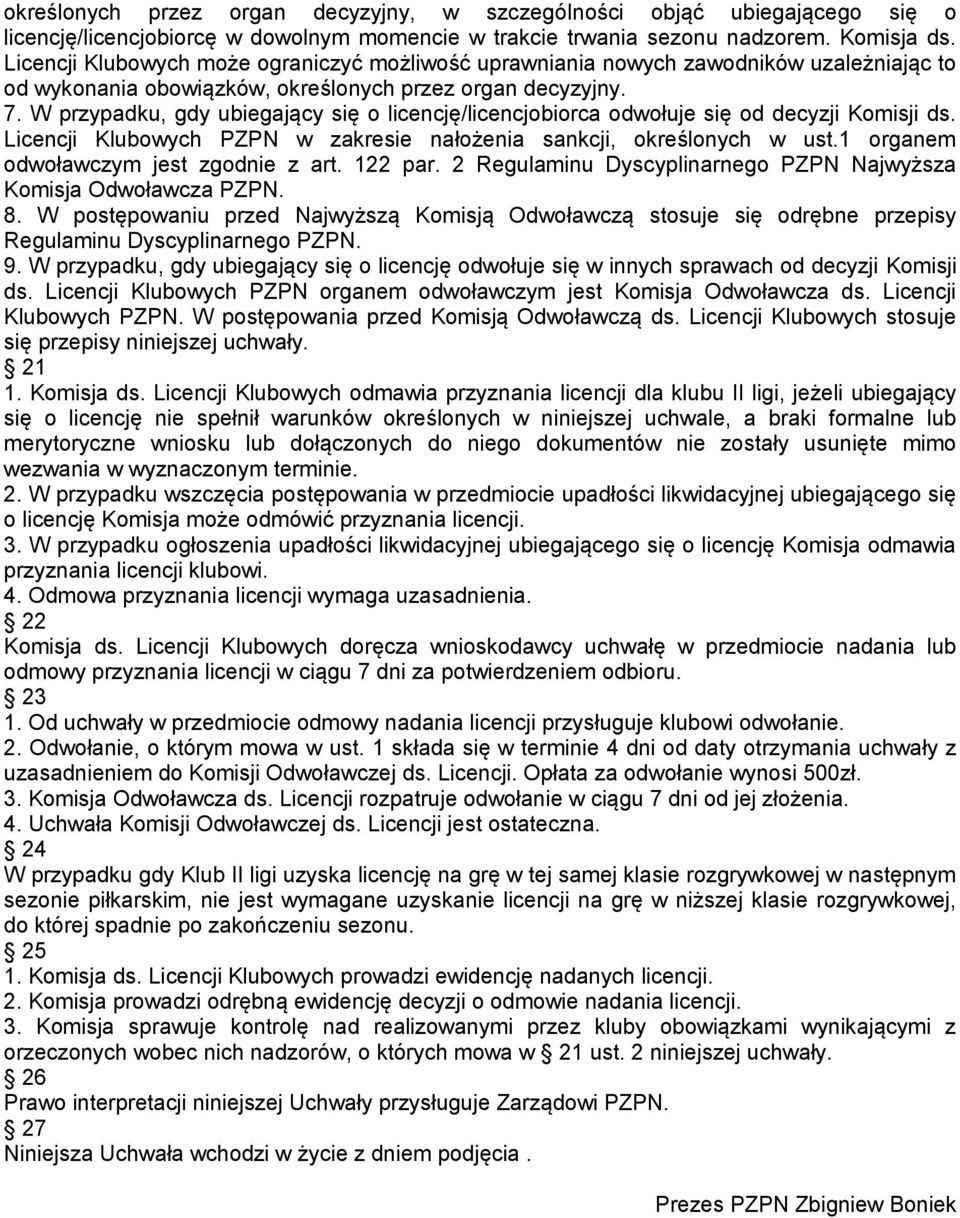 W przypadku, gdy ubiegający się o licencję/licencjobiorca odwołuje się od decyzji Komisji ds. Licencji Klubowych PZPN w zakresie nałożenia sankcji, określonych w ust.