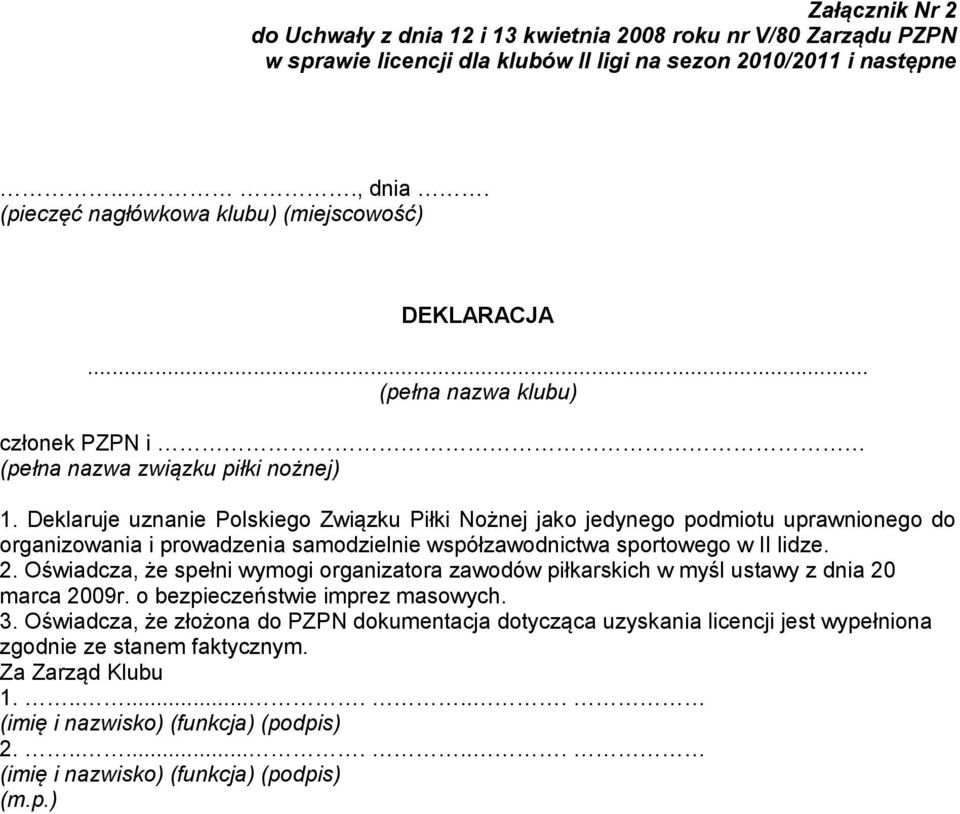 Deklaruje uznanie Polskiego Związku Piłki Nożnej jako jedynego podmiotu uprawnionego do organizowania i prowadzenia samodzielnie współzawodnictwa sportowego w II lidze. 2.