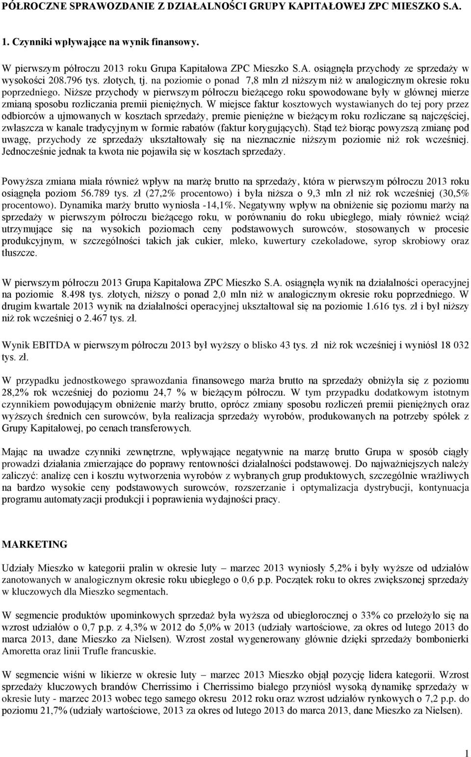 Niższe przychody w pierwszym półroczu bieżącego roku spowodowane były w głównej mierze zmianą sposobu rozliczania premii pieniężnych.