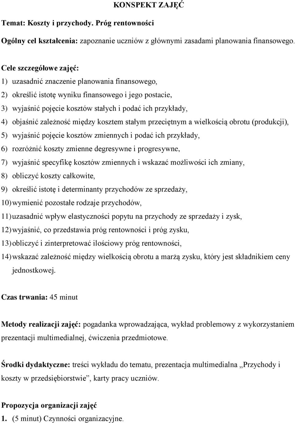 zależność między kosztem stałym przeciętnym a wielkością obrotu (produkcji), 5) wyjaśnić pojęcie kosztów zmiennych i podać ich przykłady, 6) rozróżnić koszty zmienne degresywne i progresywne, 7)