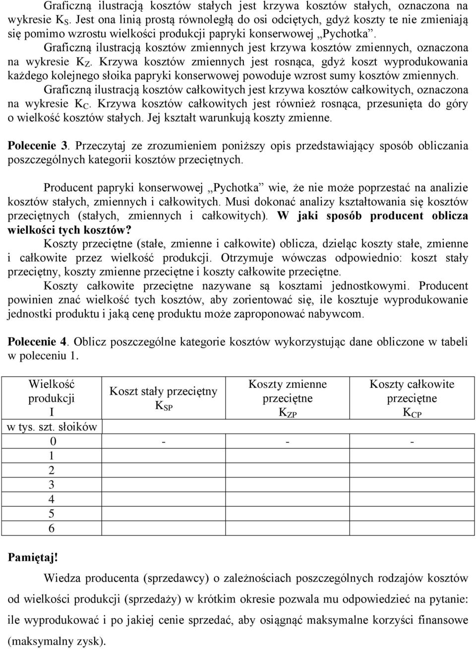 Graficzną ilustracją kosztów zmiennych jest krzywa kosztów zmiennych, oznaczona na wykresie K Z.