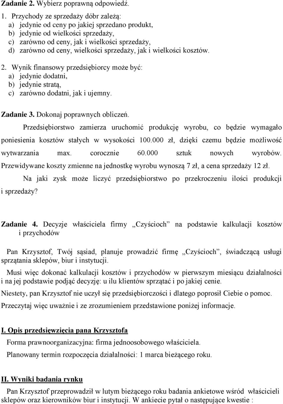 sprzedaży, jak i wielkości kosztów. 2. Wynik finansowy przedsiębiorcy może być: a) jedynie dodatni, b) jedynie stratą, c) zarówno dodatni, jak i ujemny. Zadanie 3. Dokonaj poprawnych obliczeń.