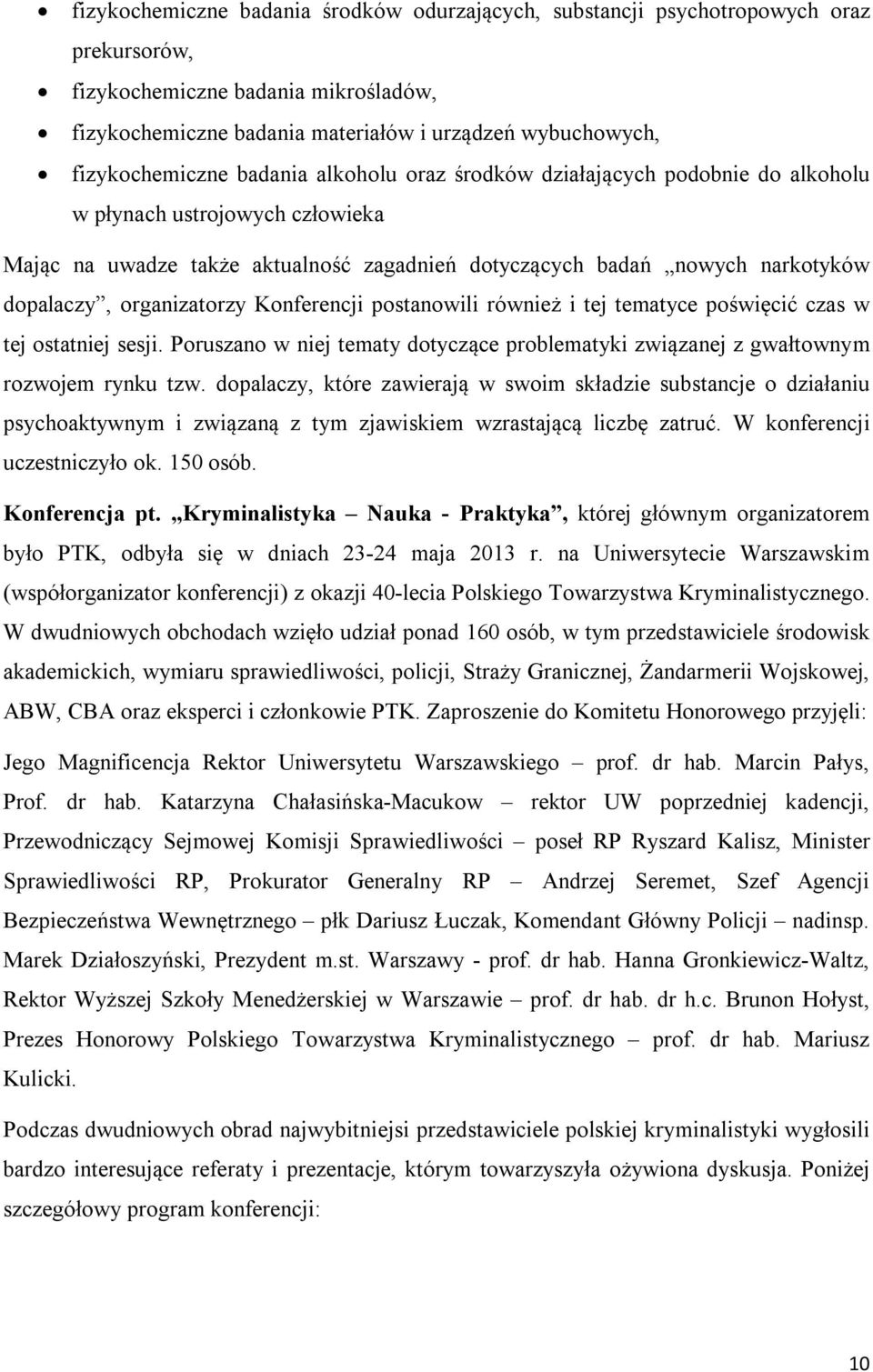 dopalaczy, organizatorzy Konferencji postanowili również i tej tematyce poświęcić czas w tej ostatniej sesji. Poruszano w niej tematy dotyczące problematyki związanej z gwałtownym rozwojem rynku tzw.