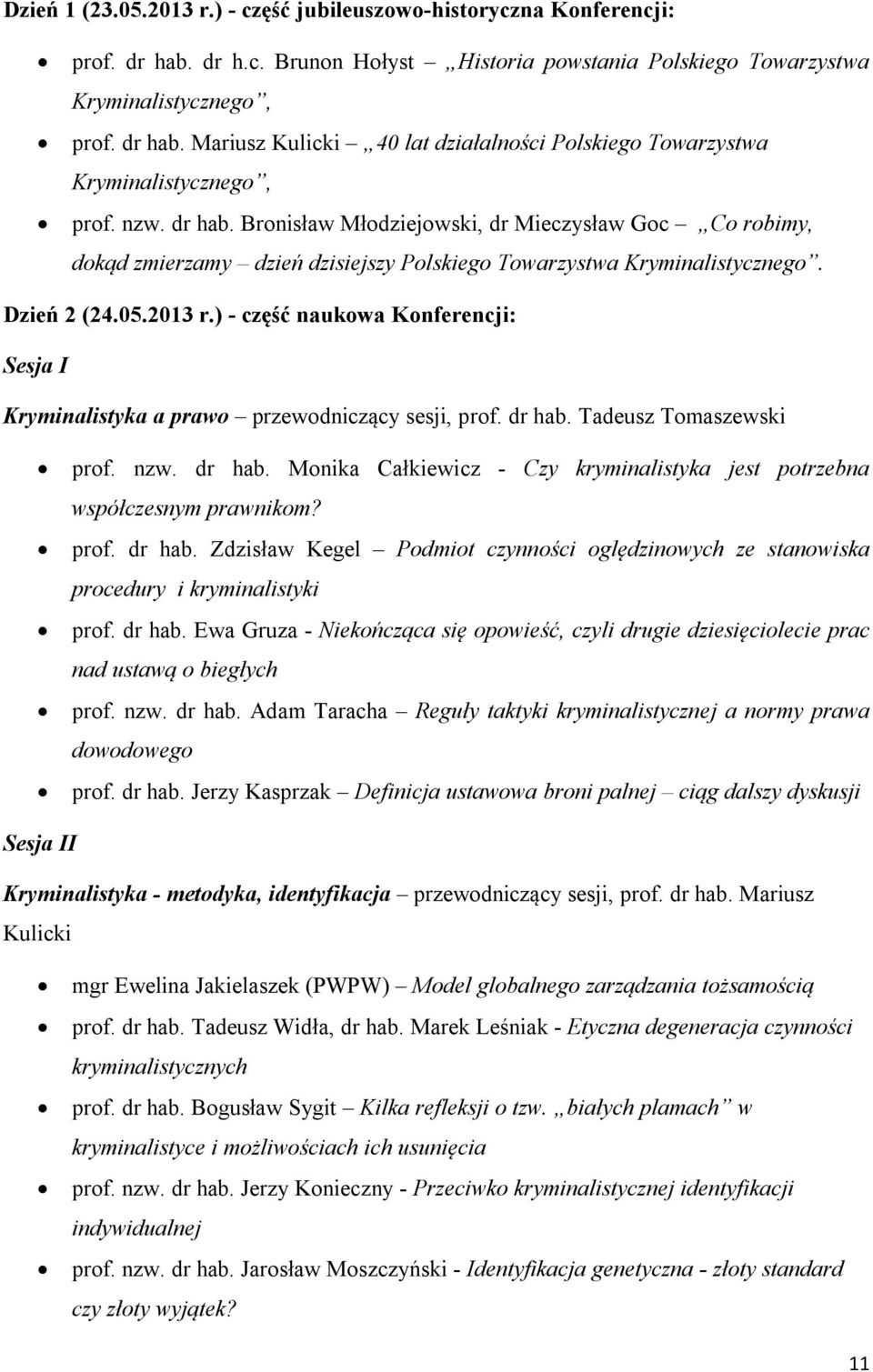 ) - część naukowa Konferencji: Sesja I Kryminalistyka a prawo przewodniczący sesji, prof. dr hab. Tadeusz Tomaszewski prof. nzw. dr hab. Monika Całkiewicz - Czy kryminalistyka jest potrzebna współczesnym prawnikom?