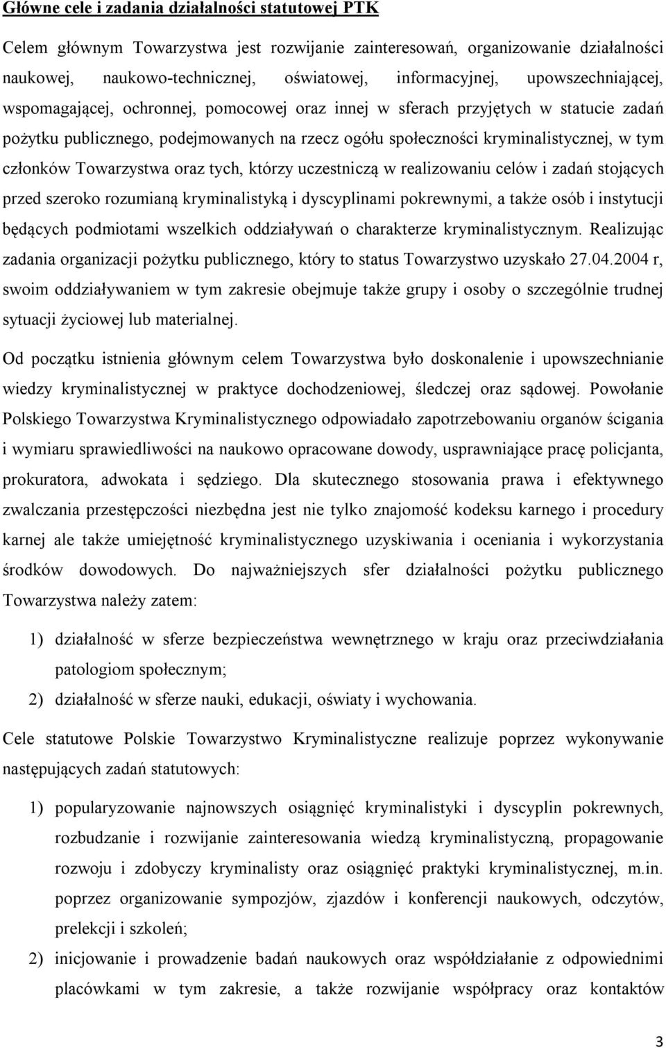 członków Towarzystwa oraz tych, którzy uczestniczą w realizowaniu celów i zadań stojących przed szeroko rozumianą kryminalistyką i dyscyplinami pokrewnymi, a także osób i instytucji będących