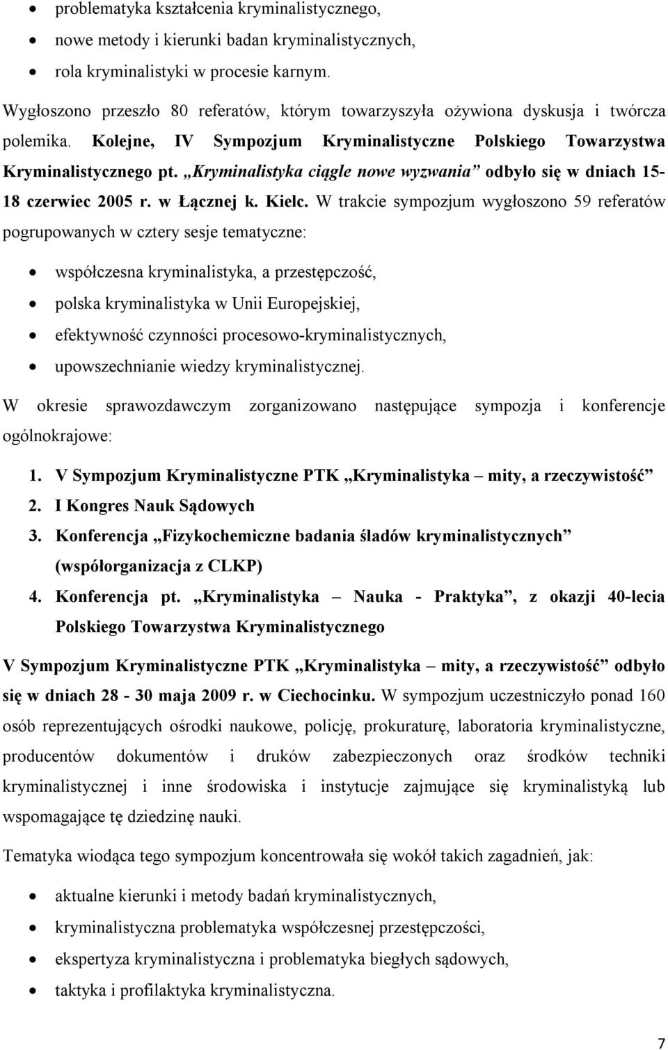 Kryminalistyka ciągle nowe wyzwania odbyło się w dniach 15-18 czerwiec 2005 r. w Łącznej k. Kielc.