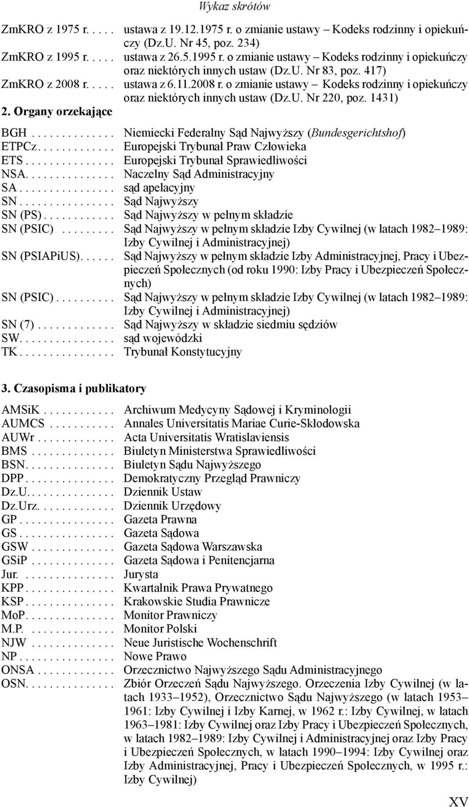 .... ustawa z 6.11.2008 r. o zmianie ustawy Kodeks rodzinny i opiekuńczy oraz niektórych innych ustaw (Dz.U. Nr 220, poz. 1431) 2. Organy orzekające BGH.