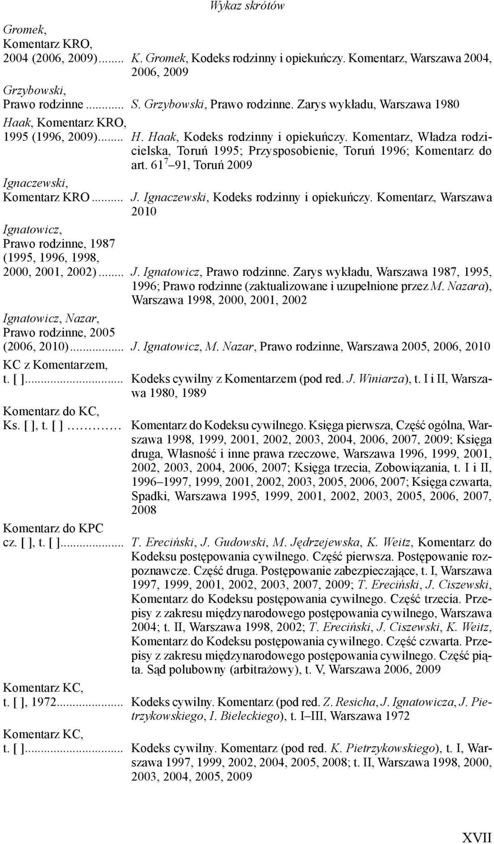 Komentarz, Władza rodzicielska, Toruń 1995; Przysposobienie, Toruń 1996; Komentarz do art. 61 7 91, Toruń 2009 Ignaczewski, Komentarz KRO... J. Ignaczewski, Kodeks rodzinny i opiekuńczy.