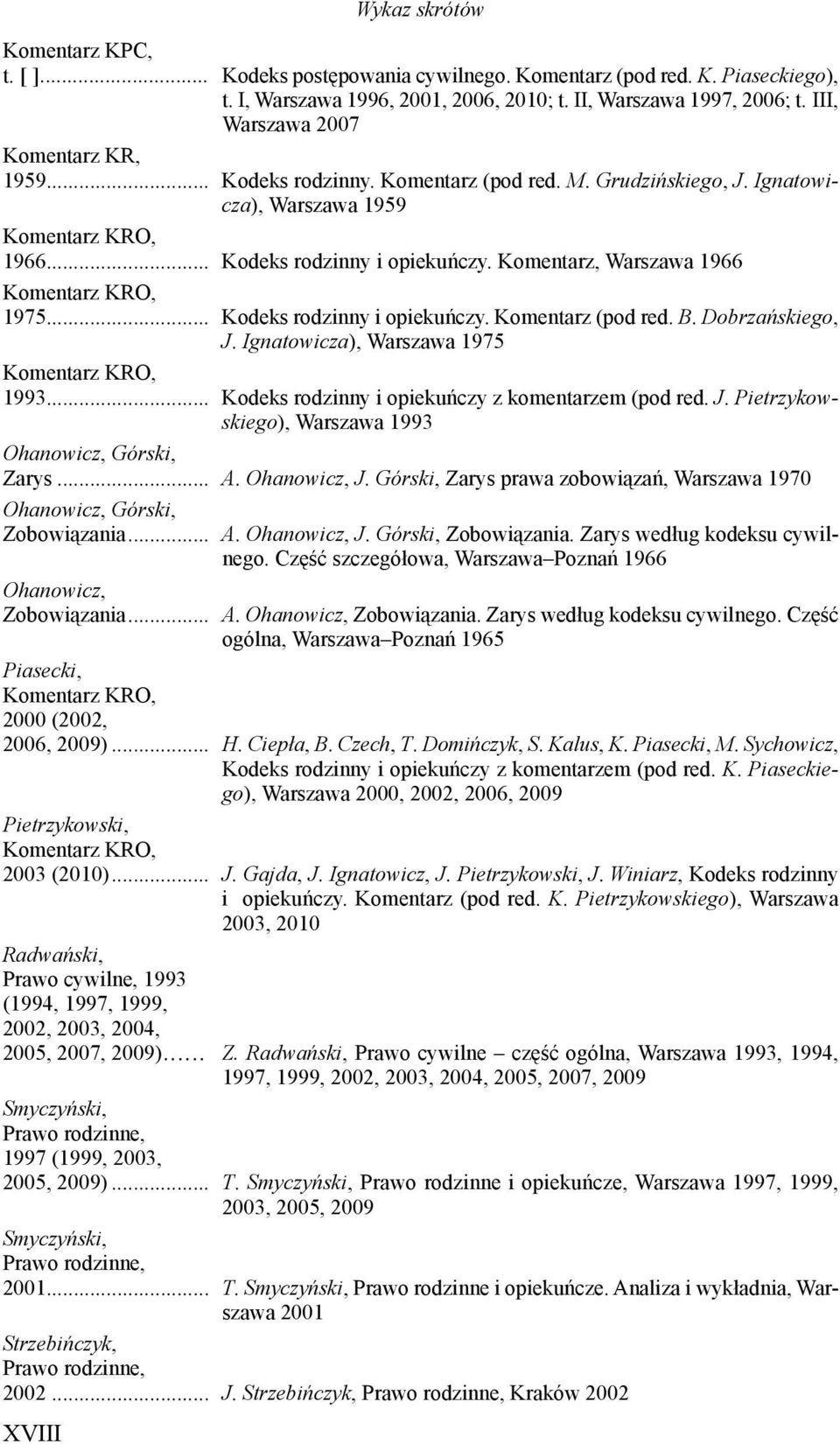 Komentarz, Warszawa 1966 Komentarz KRO, 1975... Kodeks rodzinny i opiekuńczy. Komentarz (pod red. B. Dobrza skiego, J. Ignatowicza), Warszawa 1975 Komentarz KRO, 1993.
