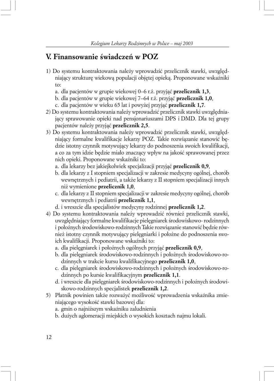 2) Do systemu kontraktowania nale y wprowadziæ przelicznik stawki uwzglêdniaj¹cy sprawowanie opieki nad pensjonariuszami DPS i DMD. Dla tej grupy pacjentów nale y przyj¹æ przelicznik 2,5.