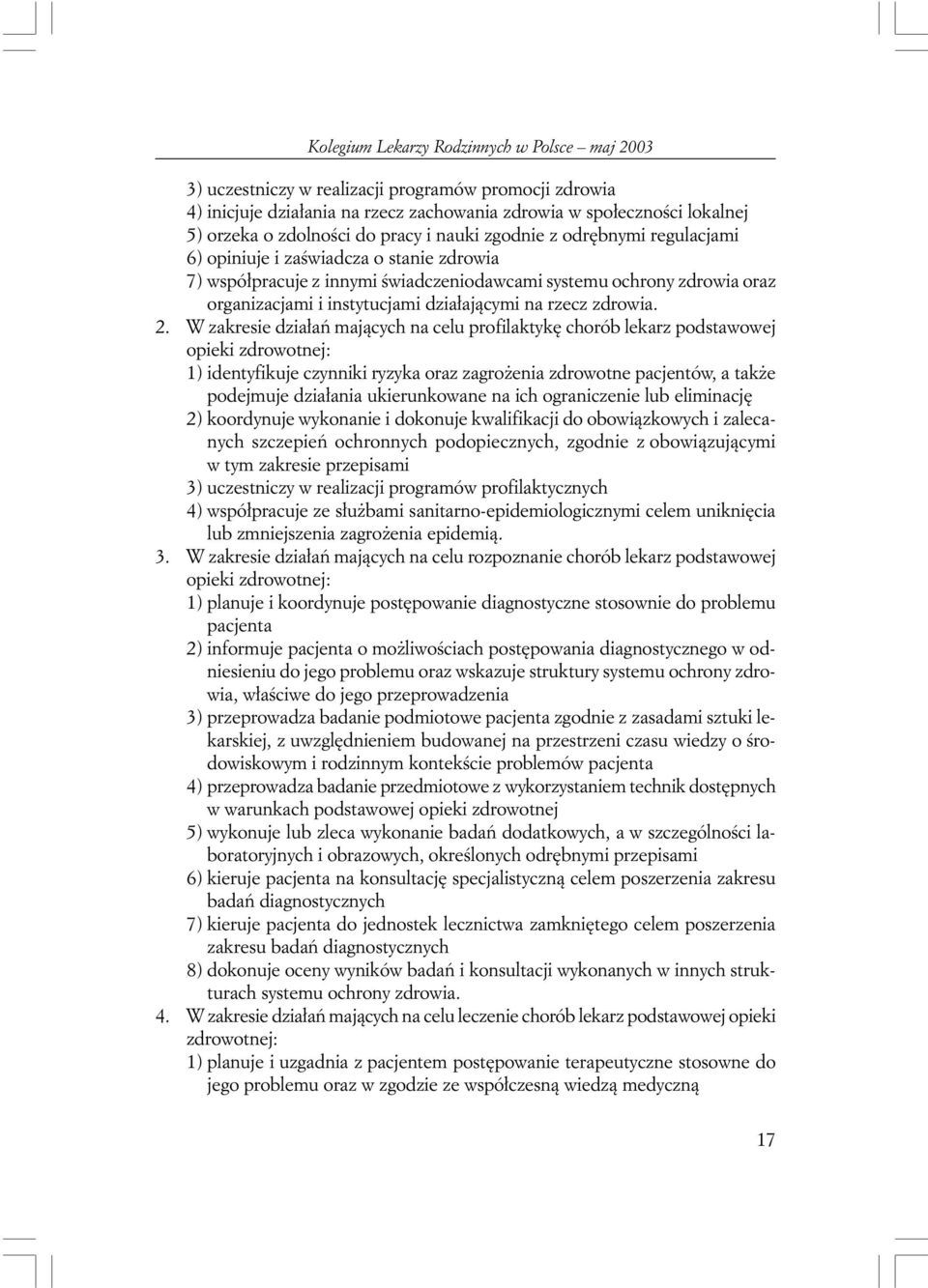 W zakresie dzia³añ maj¹cych na celu profilaktykê chorób lekarz podstawowej opieki zdrowotnej: 1) identyfikuje czynniki ryzyka oraz zagro enia zdrowotne pacjentów, a tak e podejmuje dzia³ania