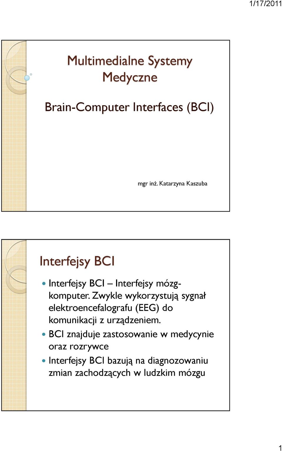 Zwykle wykorzystują sygnał elektroencefalografu (EEG) do komunikacji z urządzeniem.