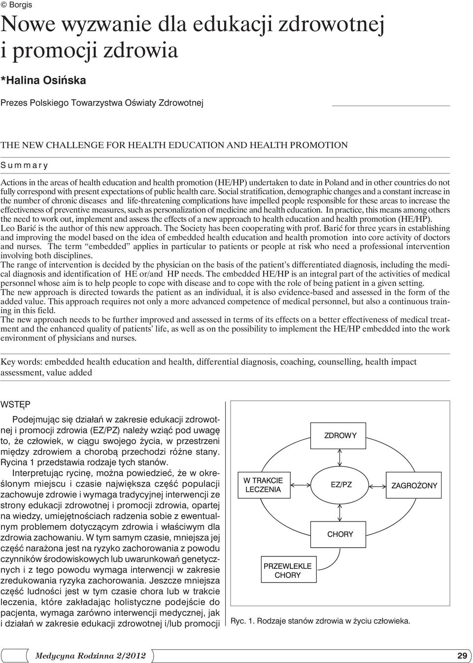 Social stratification, demographic changes and a constant increase in the number of chronic diseases and life-threatening complications have impelled people responsible for these areas to increase