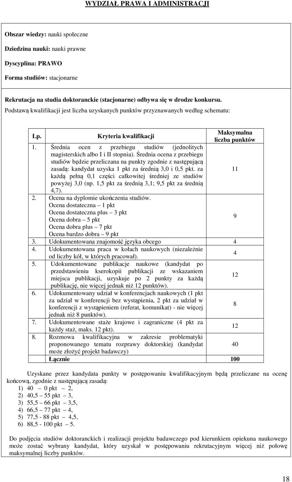 Średnia ocena z przebiegu studiów będzie przeliczana na punkty zgodnie z następującą zasadą: kandydat uzyska pkt za średnią,0 i 0,5 pkt.