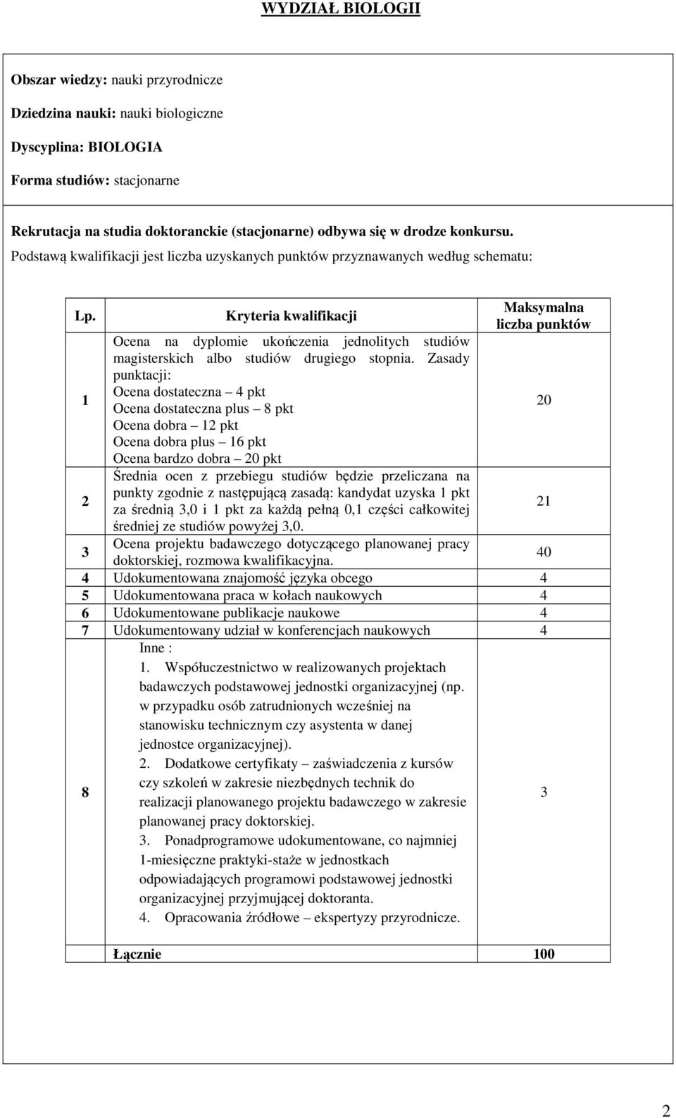 Zasady punktacji: Ocena dostateczna 4 pkt Ocena dostateczna plus 8 pkt Ocena dobra 2 pkt Ocena dobra plus 6 pkt Ocena bardzo dobra pkt Średnia ocen z przebiegu studiów będzie przeliczana na punkty