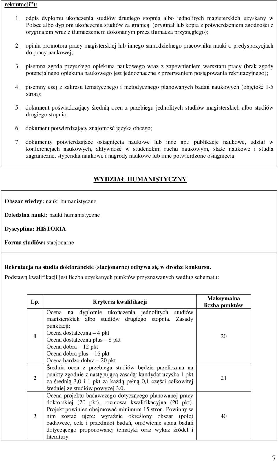 oryginałem wraz z tłumaczeniem dokonanym przez tłumacza przysięgłego); 2. opinia promotora pracy magisterskiej lub innego samodzielnego pracownika nauki o predyspozycjach do pracy naukowej;.