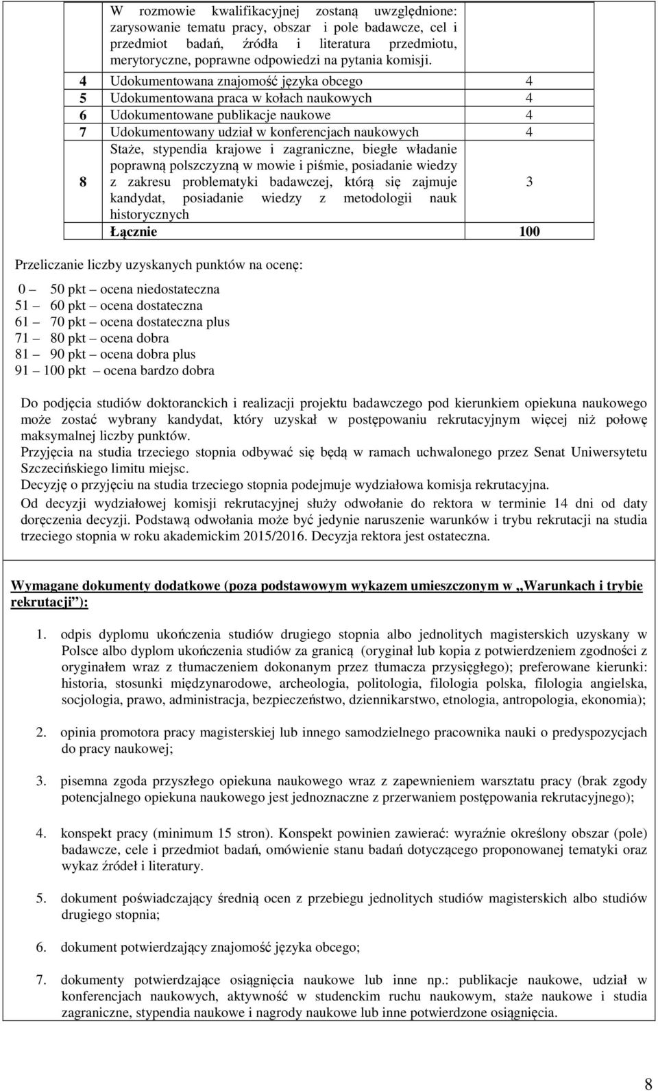 4 Udokumentowana znajomość języka obcego 4 5 Udokumentowana praca w kołach naukowych 4 6 Udokumentowane publikacje naukowe 4 7 Udokumentowany udział w konferencjach naukowych 4 Staże, stypendia