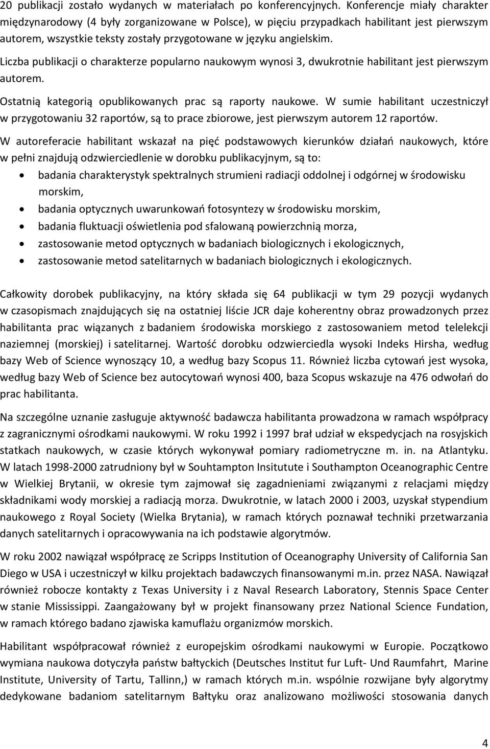 Liczba publikacji o charakterze popularno naukowym wynosi 3, dwukrotnie habilitant jest pierwszym autorem. Ostatnią kategorią opublikowanych prac są raporty naukowe.