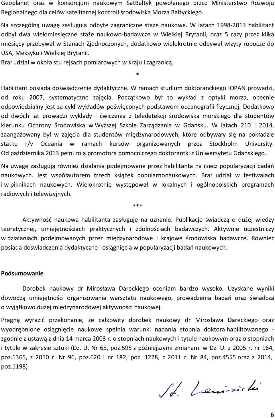 W latach 1998-2013 habilitant odbył dwa wielomiesięczne staże naukowo-badawcze w Wielkiej Brytanii, oraz 5 razy przez kilka miesięcy przebywał w Stanach Zjednoczonych, dodatkowo wielokrotnie odbywał