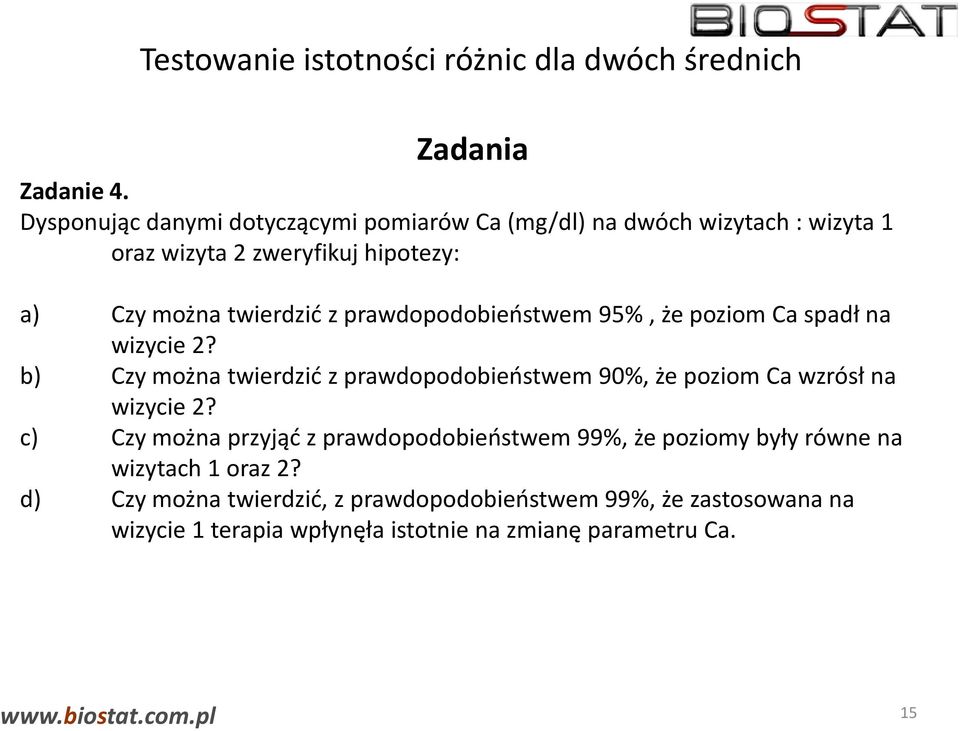 prawdopodobieństwem 95%, że poziom Ca spadł na wizycie 2? b) Czy można twierdzić z prawdopodobieństwem 90%, że poziom Ca wzrósł na wizycie 2?