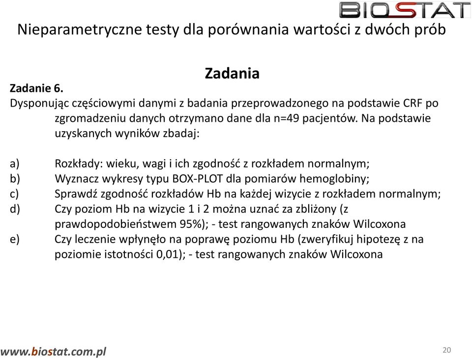 Na podstawie uzyskanych wyników zbadaj: a) Rozkłady: wieku, wagi i ich zgodność z rozkładem normalnym; b) Wyznacz wykresy typu BOX-PLOT dla pomiarów hemoglobiny; c) Sprawdź