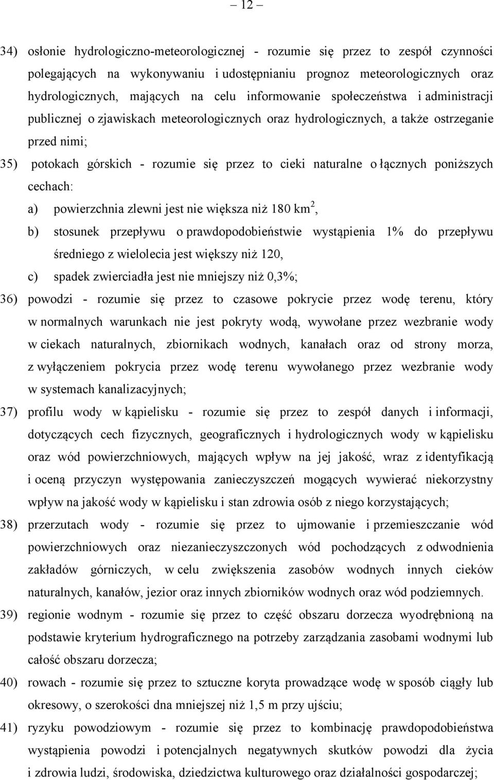 o łącznych poniższych cechach: a) powierzchnia zlewni jest nie większa niż 180 km 2, b) stosunek przepływu o prawdopodobieństwie wystąpienia 1% do przepływu średniego z wielolecia jest większy niż