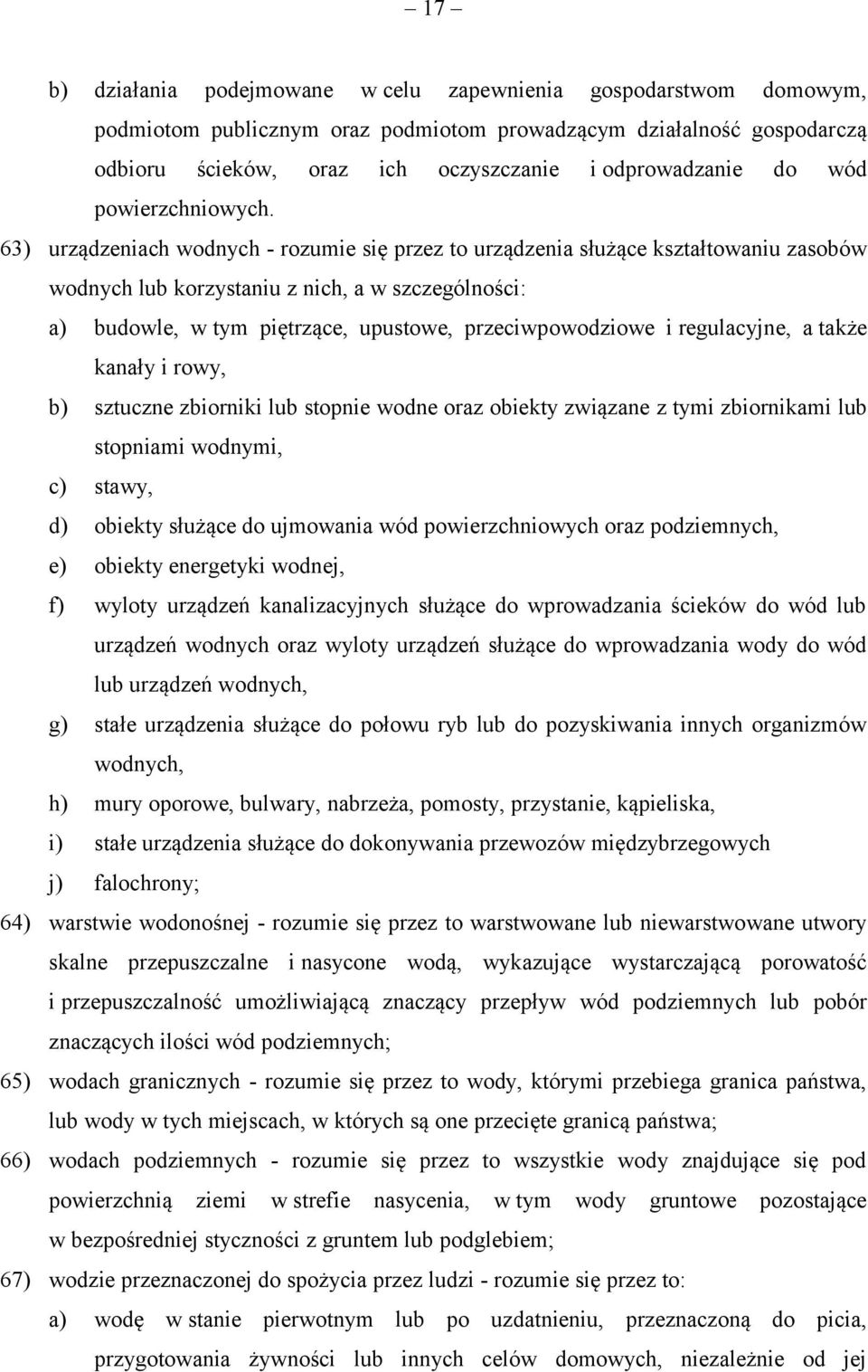 63) urządzeniach wodnych - rozumie się przez to urządzenia służące kształtowaniu zasobów wodnych lub korzystaniu z nich, a w szczególności: a) budowle, w tym piętrzące, upustowe, przeciwpowodziowe i