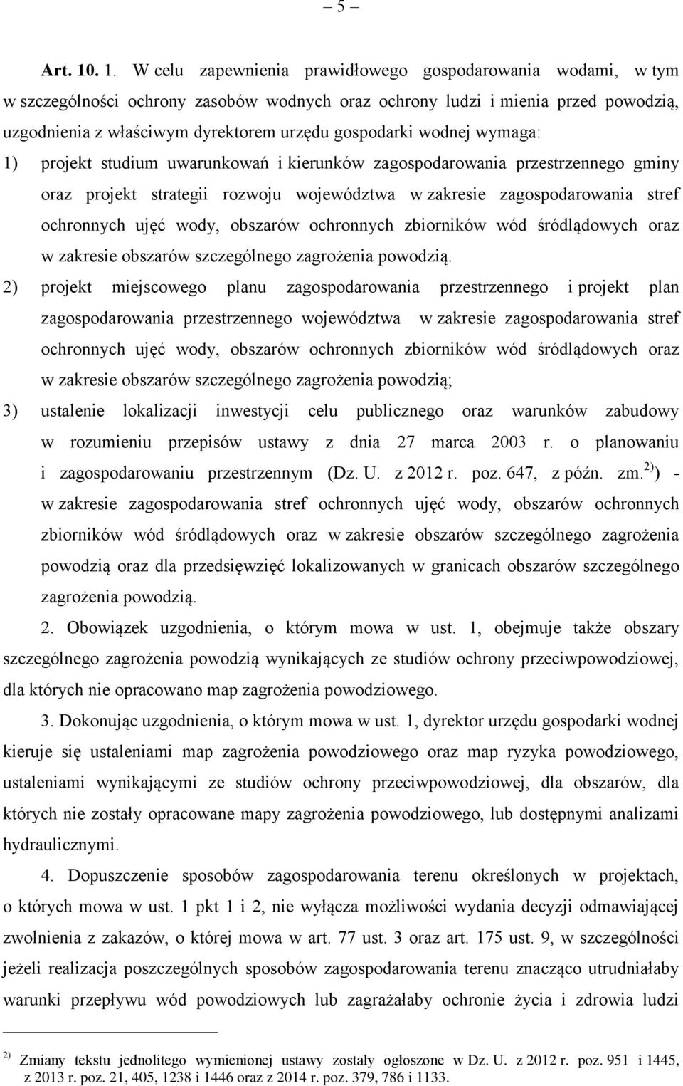 gospodarki wodnej wymaga: 1) projekt studium uwarunkowań i kierunków zagospodarowania przestrzennego gminy oraz projekt strategii rozwoju województwa w zakresie zagospodarowania stref ochronnych ujęć