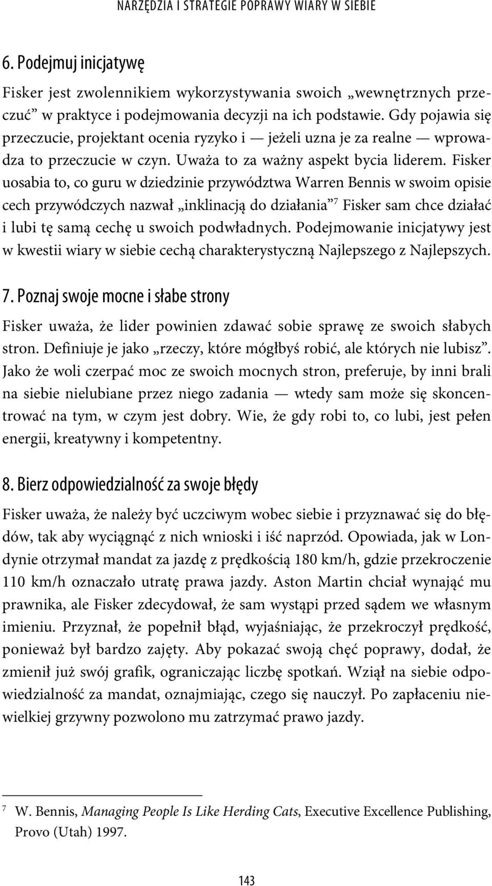 Fisker uosabia to, co guru w dziedzinie przywództwa Warren Bennis w swoim opisie cech przywódczych nazwał inklinacją do działania 7 Fisker sam chce działać i lubi tę samą cechę u swoich podwładnych.