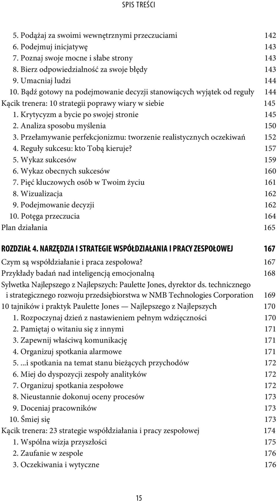 Analiza sposobu myślenia 150 3. Przełamywanie perfekcjonizmu: tworzenie realistycznych oczekiwań 152 4. Reguły sukcesu: kto Tobą kieruje? 157 5. Wykaz sukcesów 159 6. Wykaz obecnych sukcesów 160 7.