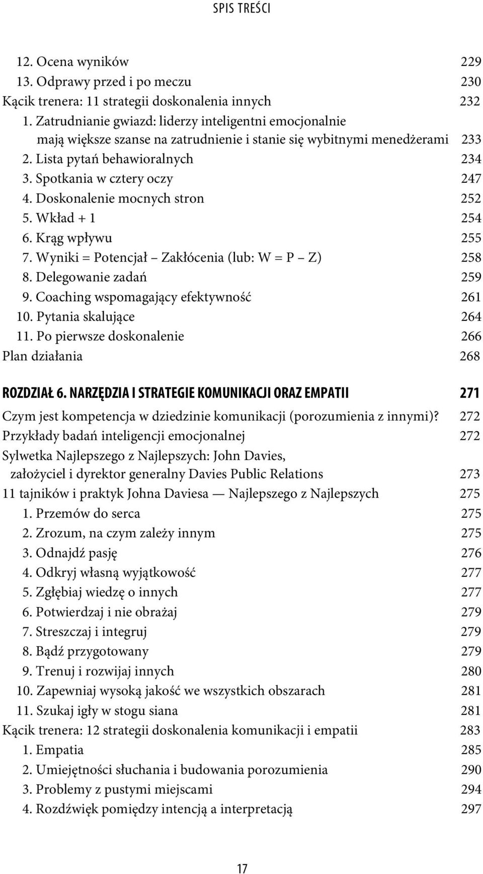 Doskonalenie mocnych stron 252 5. Wkład + 1 254 6. Krąg wpływu 255 7. Wyniki = Potencjał Zakłócenia (lub: W = P Z) 258 8. Delegowanie zadań 259 9. Coaching wspomagający efektywność 261 10.