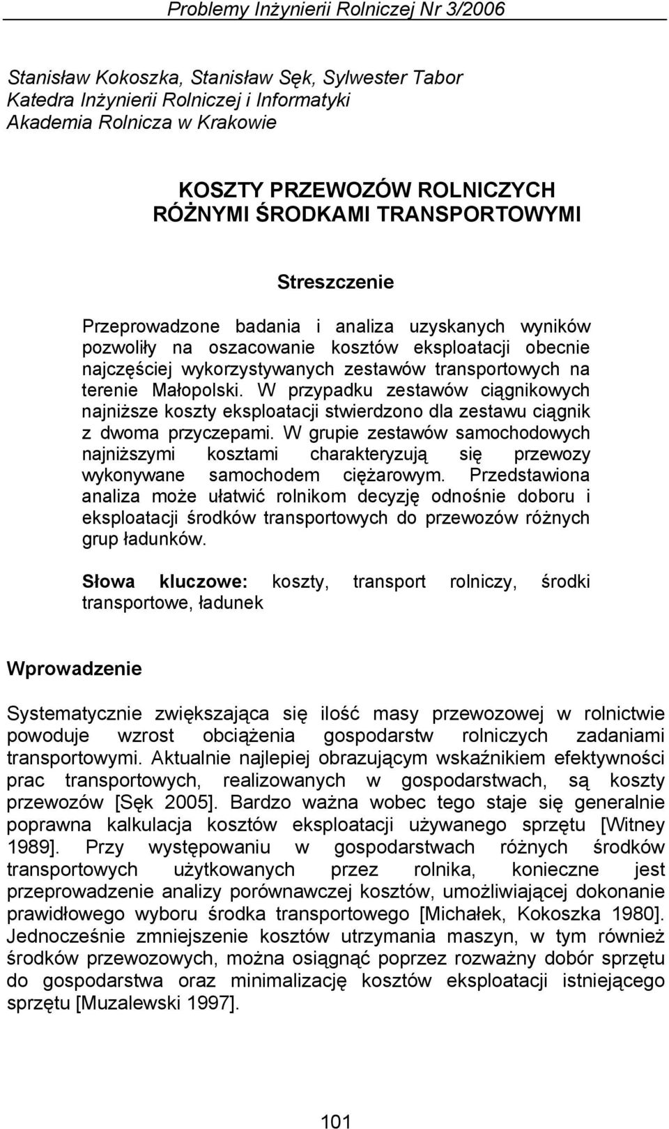 terenie Małopolski. W przypadku zestawów ciągnikowych najniższe koszty eksploatacji stwierdzono dla zestawu ciągnik z dwoma przyczepami.