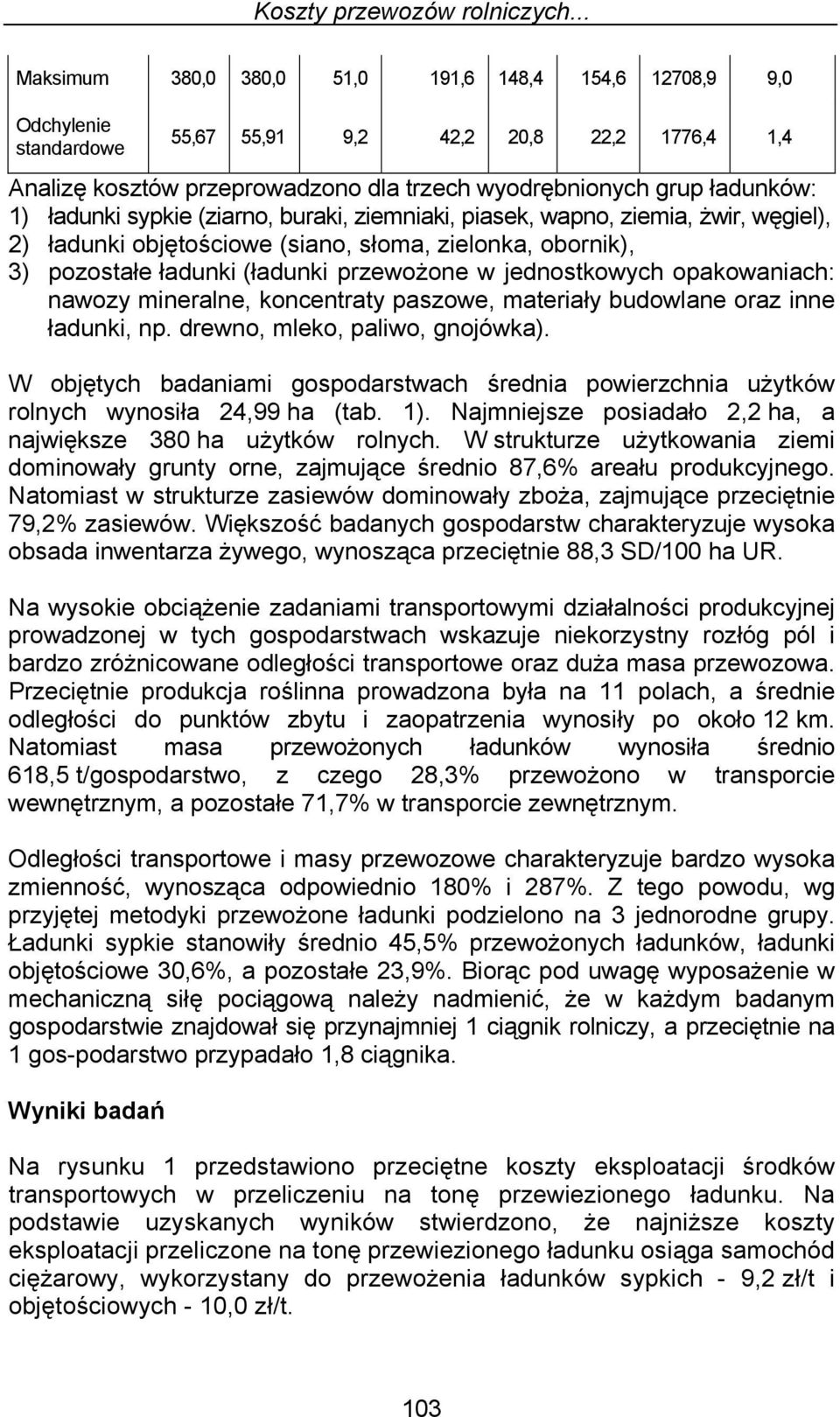 sypkie (ziarno, buraki, ziemniaki, piasek, wapno, ziemia, żwir, węgiel), 2) ładunki objętościowe (siano, słoma, zielonka, obornik), 3) pozostałe ładunki (ładunki przewożone w jednostkowych