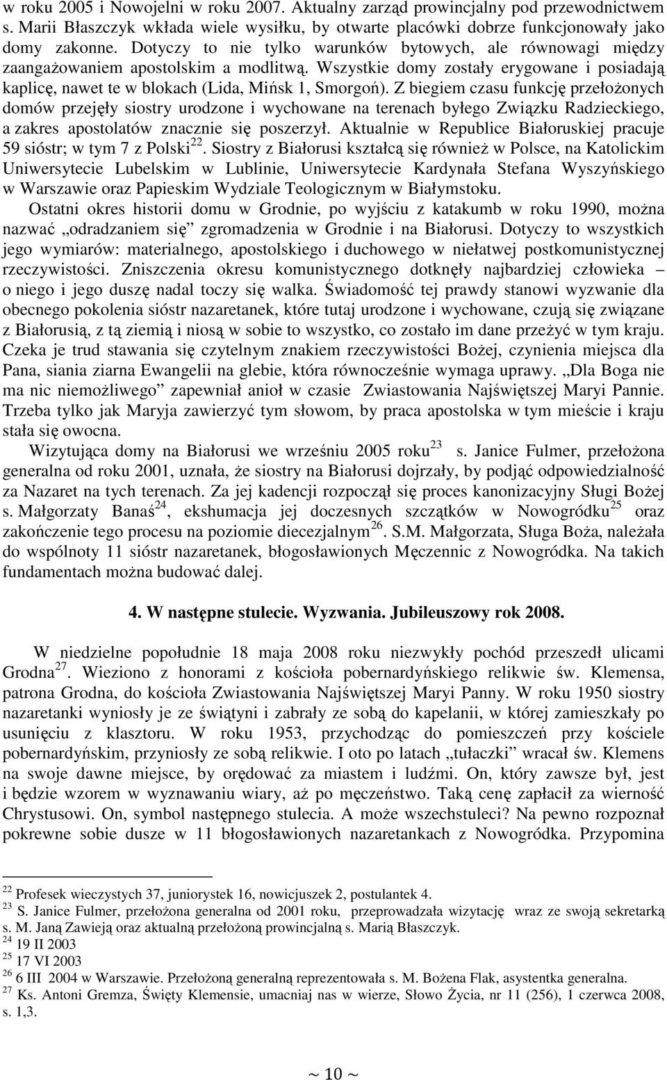 Z biegiem czasu funkcję przełoŝonych domów przejęły siostry urodzone i wychowane na terenach byłego Związku Radzieckiego, a zakres apostolatów znacznie się poszerzył.