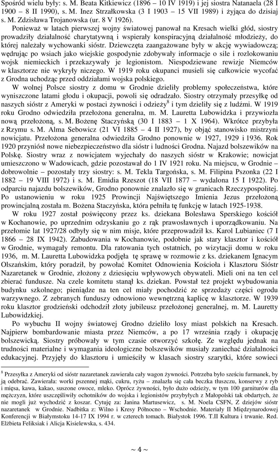 PoniewaŜ w latach pierwszej wojny światowej panował na Kresach wielki głód, siostry prowadziły działalność charytatywną i wspierały konspiracyjną działalność młodzieŝy, do której naleŝały wychowanki