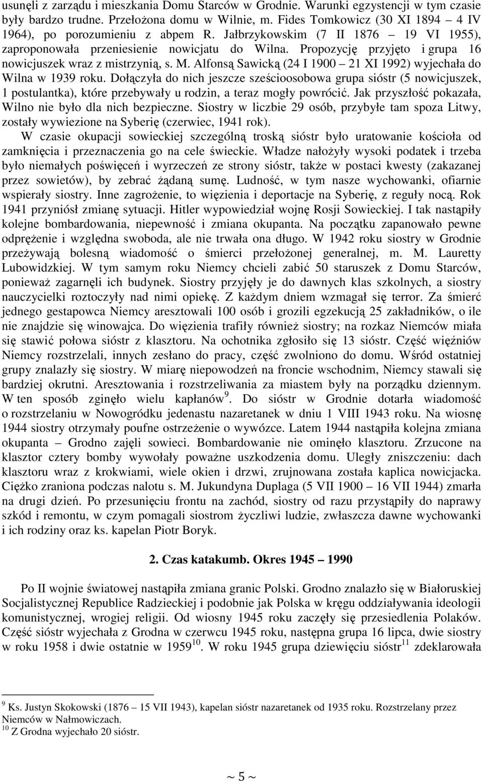 Propozycję przyjęto i grupa 16 nowicjuszek wraz z mistrzynią, s. M. Alfonsą Sawicką (24 I 1900 21 XI 1992) wyjechała do Wilna w 1939 roku.