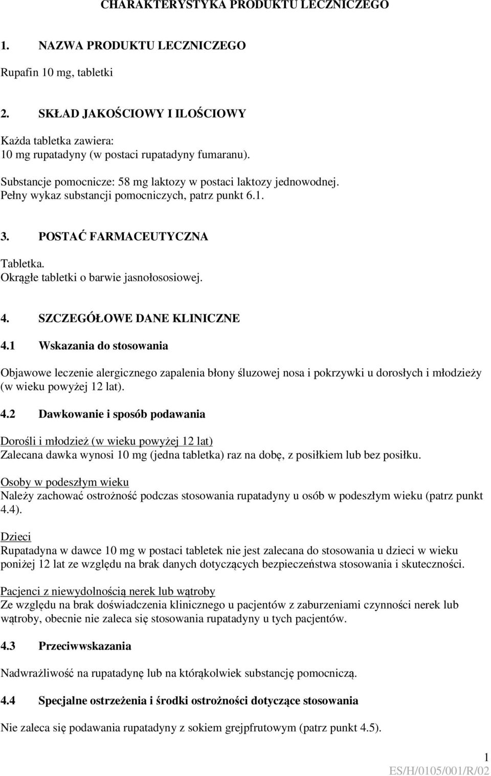 4. SZCZEGÓŁOWE DANE KLINICZNE 4.1 Wskazania do stosowania Objawowe leczenie alergicznego zapalenia błony śluzowej nosa i pokrzywki u dorosłych i młodzieży (w wieku powyżej 12 lat). 4.2 Dawkowanie i sposób podawania Dorośli i młodzież (w wieku powyżej 12 lat) Zalecana dawka wynosi 10 mg (jedna tabletka) raz na dobę, z posiłkiem lub bez posiłku.