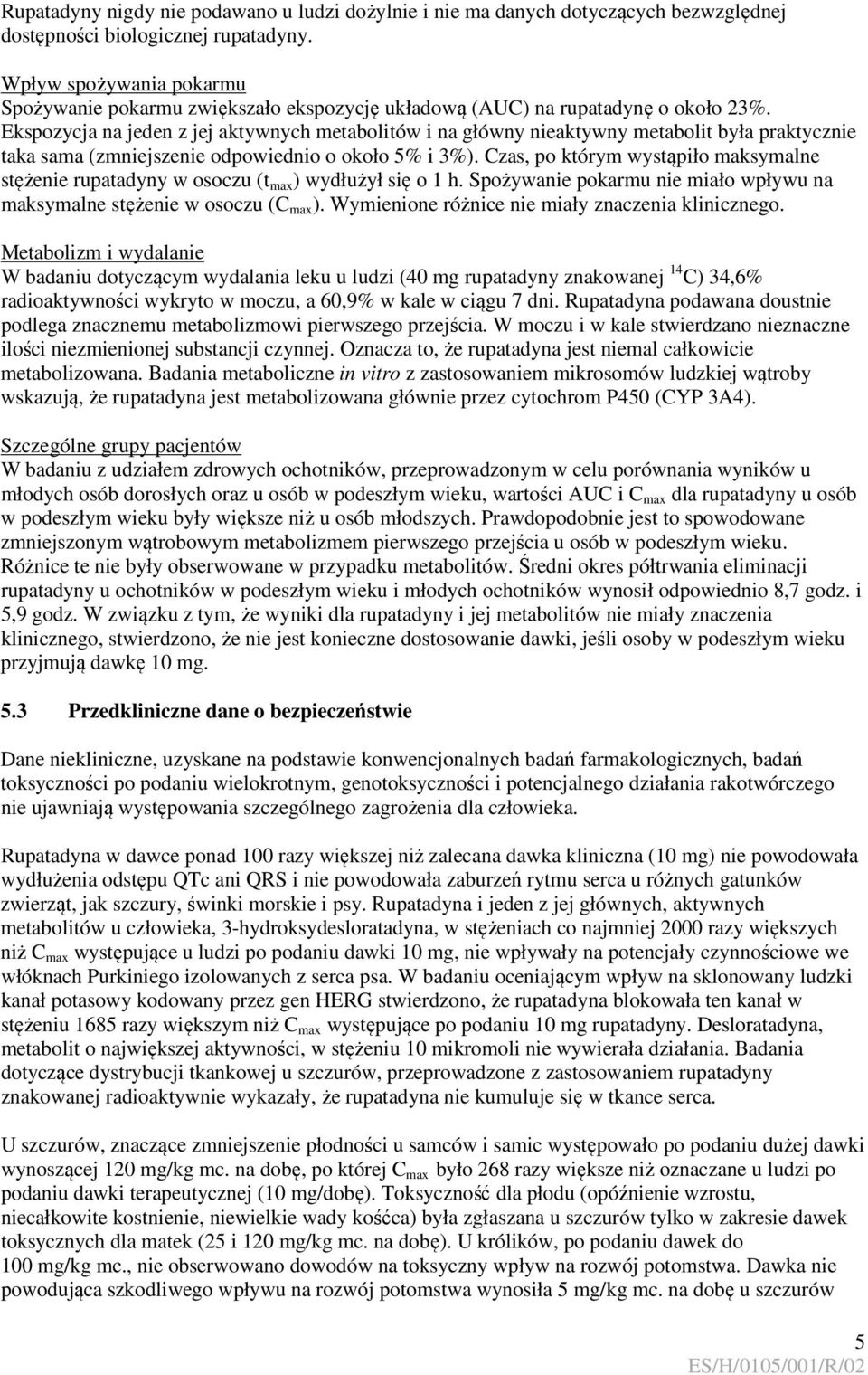 Ekspozycja na jeden z jej aktywnych metabolitów i na główny nieaktywny metabolit była praktycznie taka sama (zmniejszenie odpowiednio o około 5% i 3%).