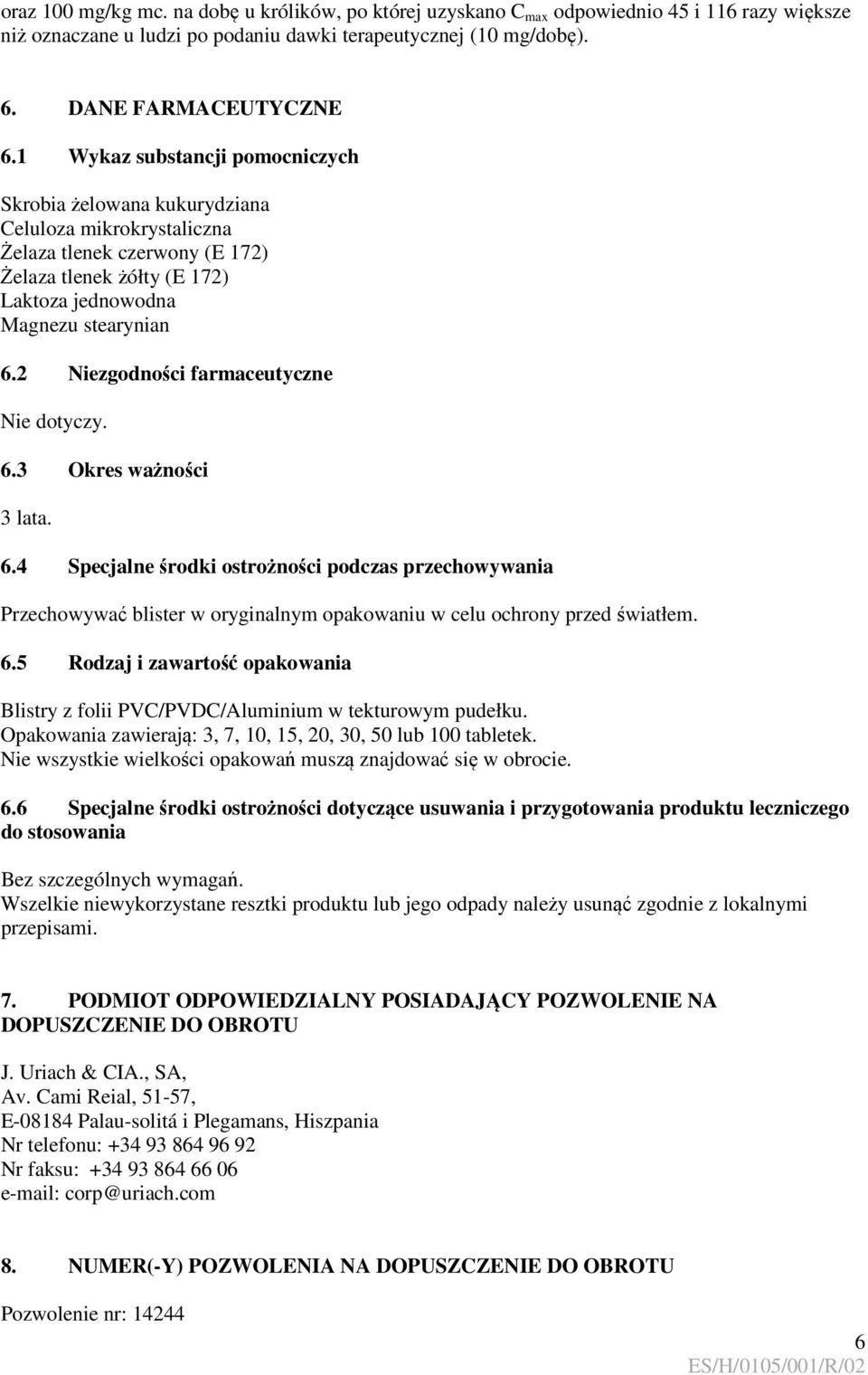 2 Niezgodności farmaceutyczne Nie dotyczy. 6.3 Okres ważności 3 lata. 6.4 Specjalne środki ostrożności podczas przechowywania Przechowywać blister w oryginalnym opakowaniu w celu ochrony przed światłem.