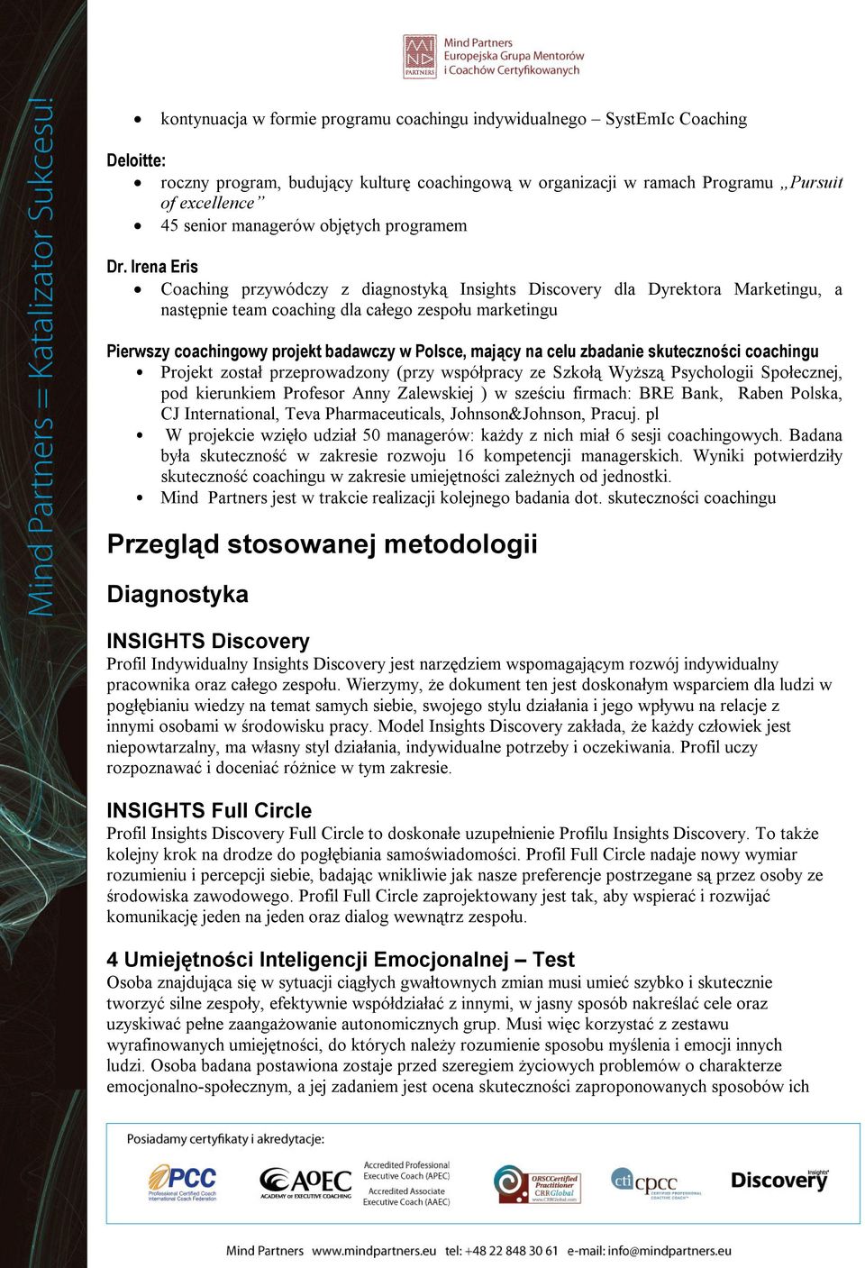 Irena Eris Coaching przywódczy z diagnostyką Insights Discovery dla Dyrektora Marketingu, a następnie team coaching dla całego zespołu marketingu Pierwszy coachingowy projekt badawczy w Polsce,