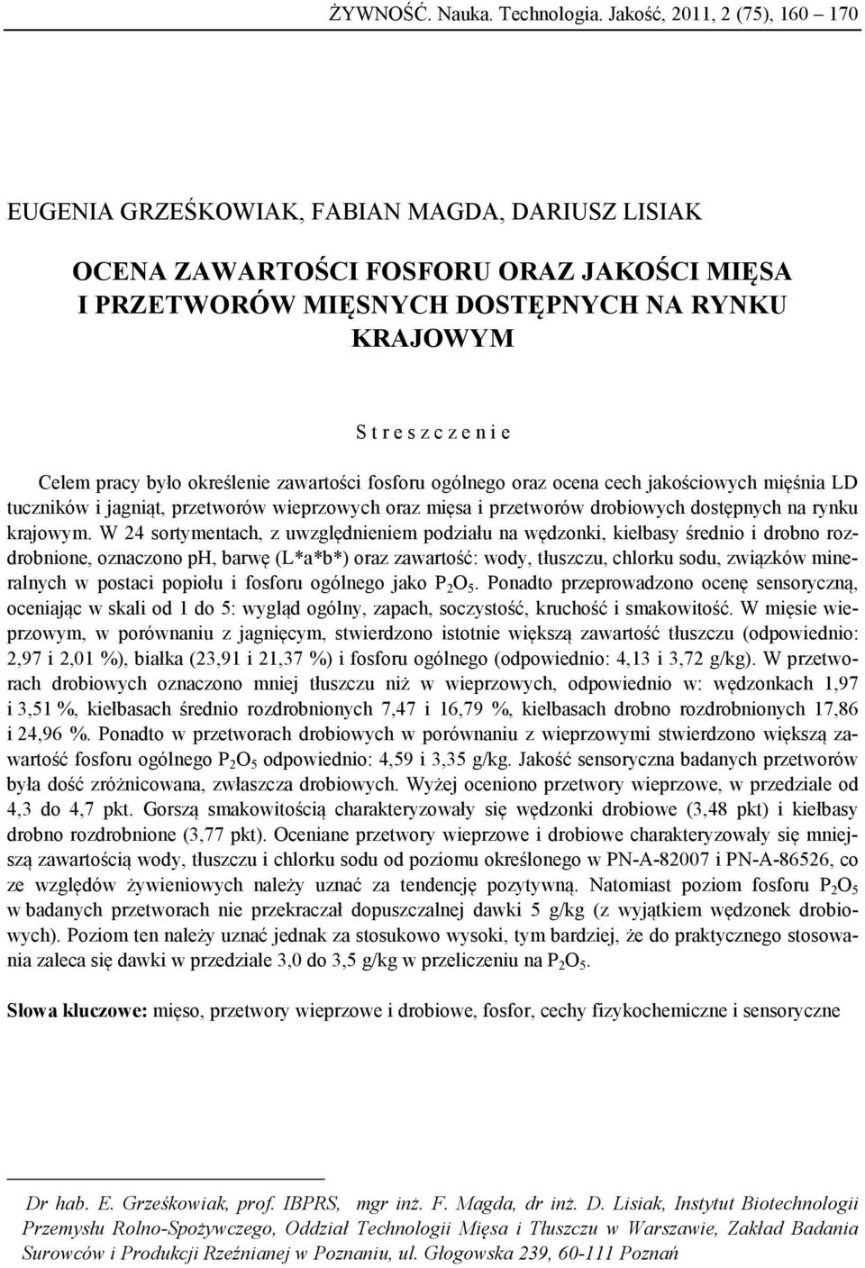 Celem pracy było określenie zawartości fosforu ogólnego oraz ocena cech jakościowych mięśnia LD tuczników i jagniąt, przetworów wieprzowych oraz mięsa i przetworów drobiowych dostępnych na rynku