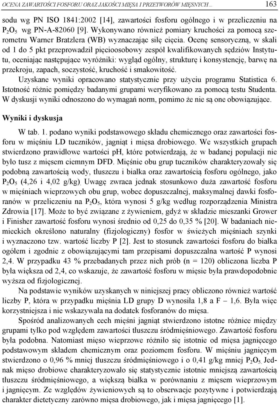 Ocenę sensoryczną, w skali od 1 do 5 pkt przeprowadził pięcioosobowy zespół kwalifikowanych sędziów Instytutu, oceniając następujące wyróżniki: wygląd ogólny, strukturę i konsystencję, barwę na