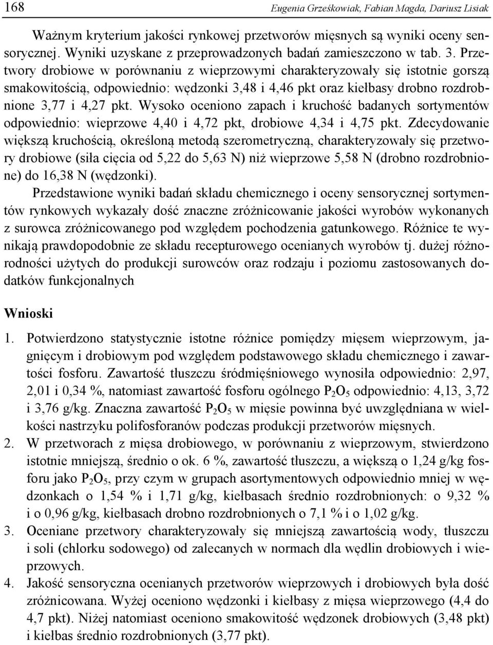 Wysoko oceniono zapach i kruchość badanych sortymentów odpowiednio: 4,40 i 4,72 pkt, 4,34 i 4,75 pkt.